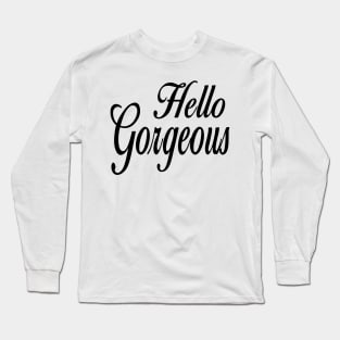 Hello gorgeous Long Sleeve T-Shirt